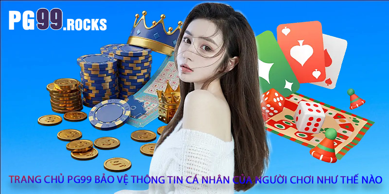 Trang chủ PG99 bảo vệ thông tin cá nhân của người chơi như thế nào